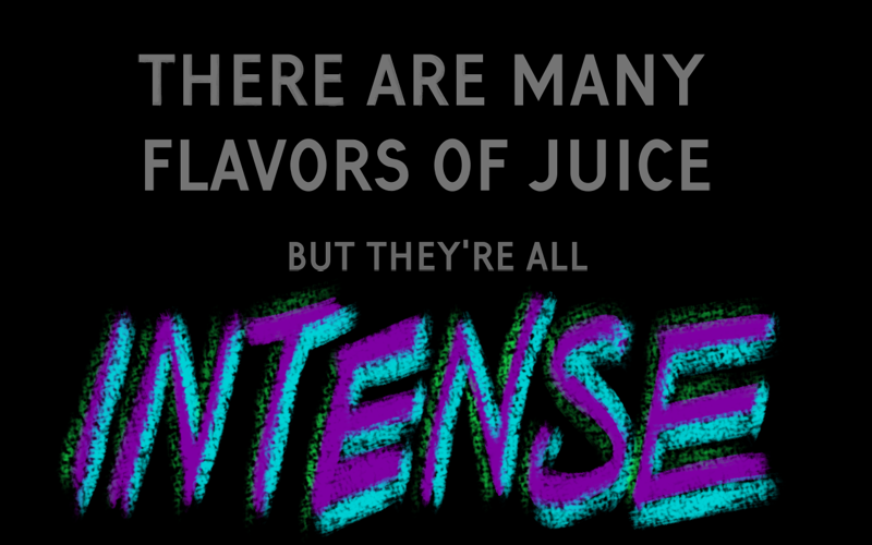 there are many flavors of juice and they're all intense